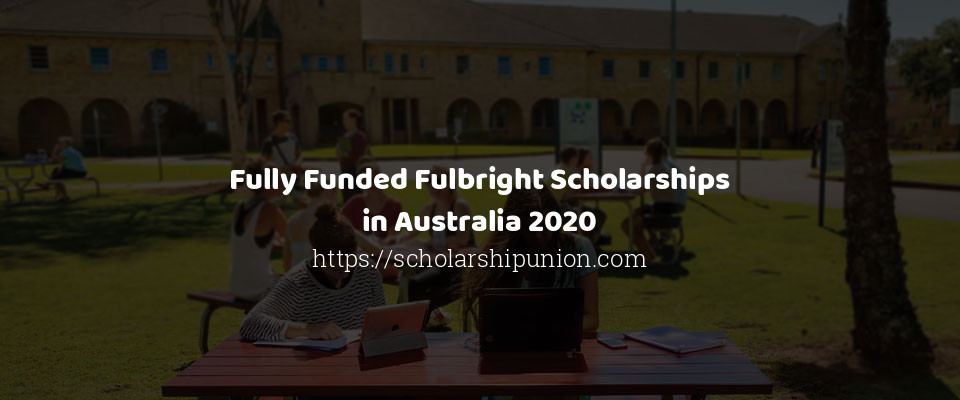 Feature image for Fully Funded Fulbright Scholarships in Australia 2020