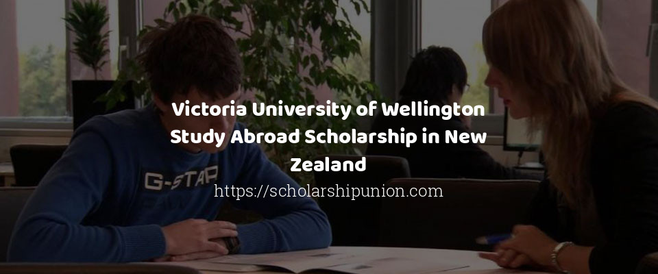 Feature image for Victoria University of Wellington Study Abroad Scholarship in New Zealand