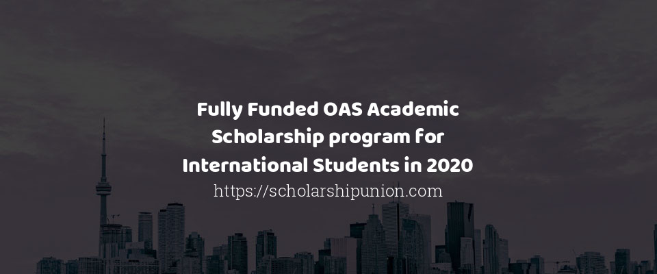 Feature image for Fully Funded OAS Academic Scholarship program for International Students in 2020
