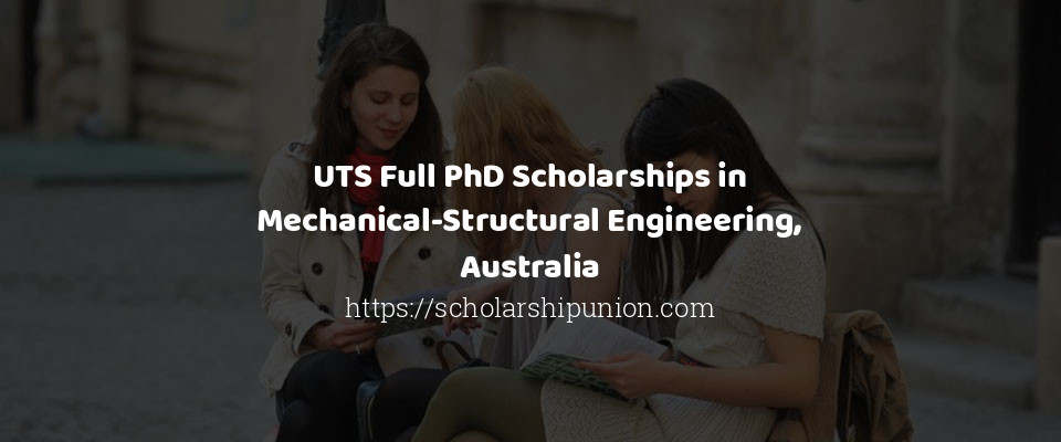 Feature image for UTS Full PhD Scholarships in Mechanical-Structural Engineering, Australia