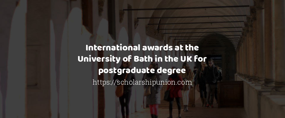 Feature image for International awards at the University of Bath in the UK for postgraduate degree