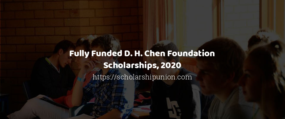 Feature image for Fully Funded D. H. Chen Foundation Scholarships, 2020
