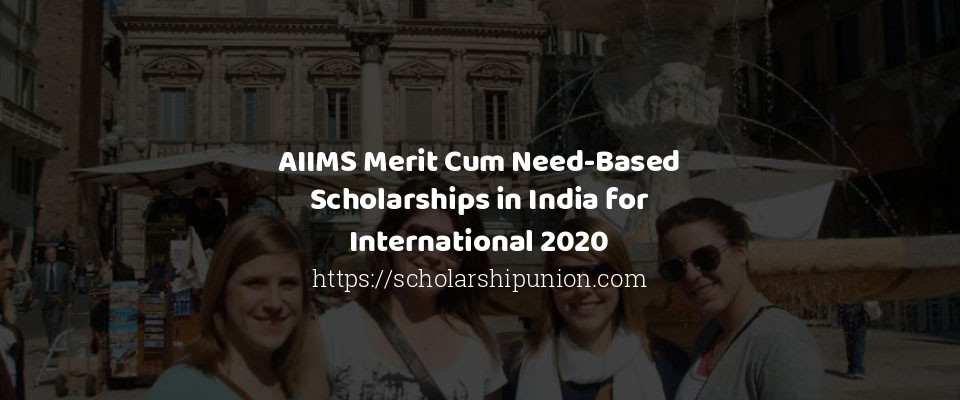 Feature image for AIIMS Merit Cum Need-Based Scholarships in India for International 2020