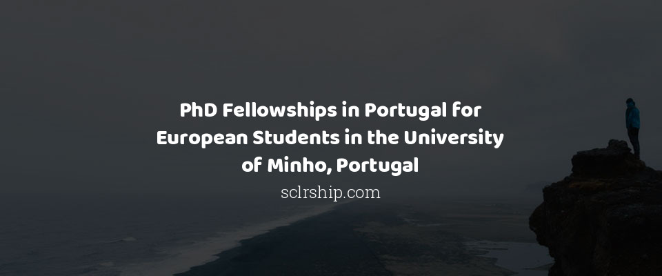Feature image for PhD Fellowships in Portugal for European Students in the University of Minho, Portugal