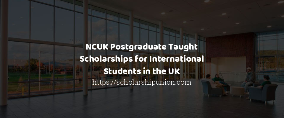 Feature image for NCUK Postgraduate Taught Scholarships for International Students in the UK