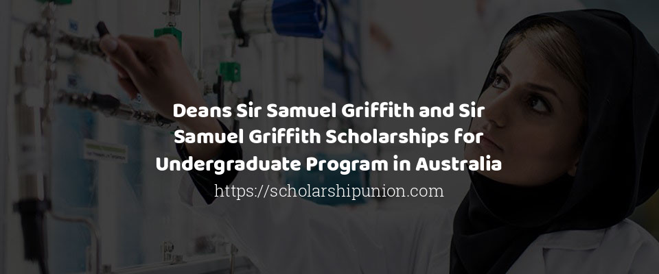 Feature image for Deans Sir Samuel Griffith and Sir Samuel Griffith Scholarships for Undergraduate Program in Australia