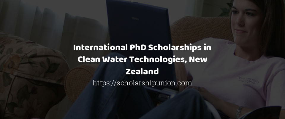 Feature image for International PhD Scholarships in Clean Water Technologies, New Zealand