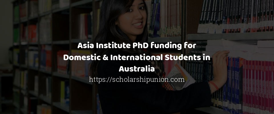 Feature image for Asia Institute PhD funding for Domestic & International Students in Australia