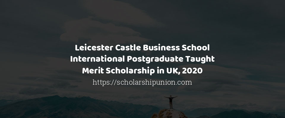Feature image for Leicester Castle Business School International Postgraduate Taught Merit Scholarship in UK, 2020