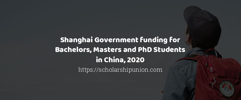 Feature image for Shanghai Government funding for Bachelors, Masters and PhD Students in China, 2020