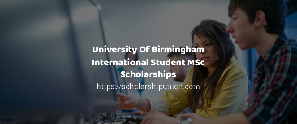 Feature image for University Of Birmingham International Student MSc Scholarships