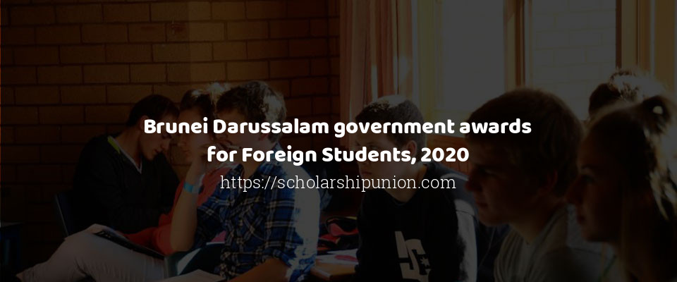 Feature image for Brunei Darussalam government awards for Foreign Students, 2020