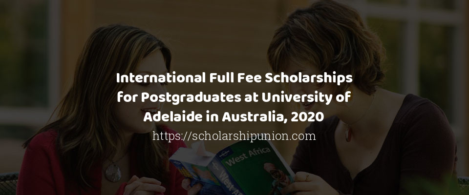 Feature image for International Full Fee Scholarships for Postgraduates at University of Adelaide in Australia, 2020