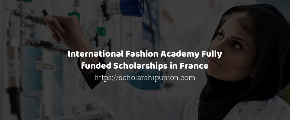 Feature image for International Fashion Academy Fully funded Scholarships in France