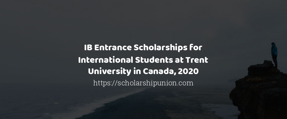 Feature image for IB Entrance Scholarships for International Students at Trent University in Canada, 2020