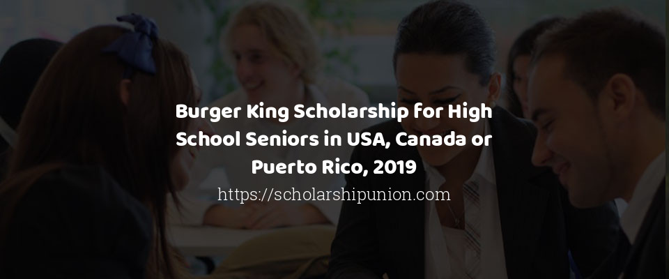 Feature image for Burger King Scholarship for High School Seniors in USA, Canada or Puerto Rico, 2019