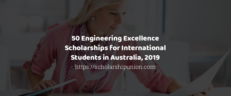 Feature image for 50 Engineering Excellence Scholarships for International Students in Australia, 2019