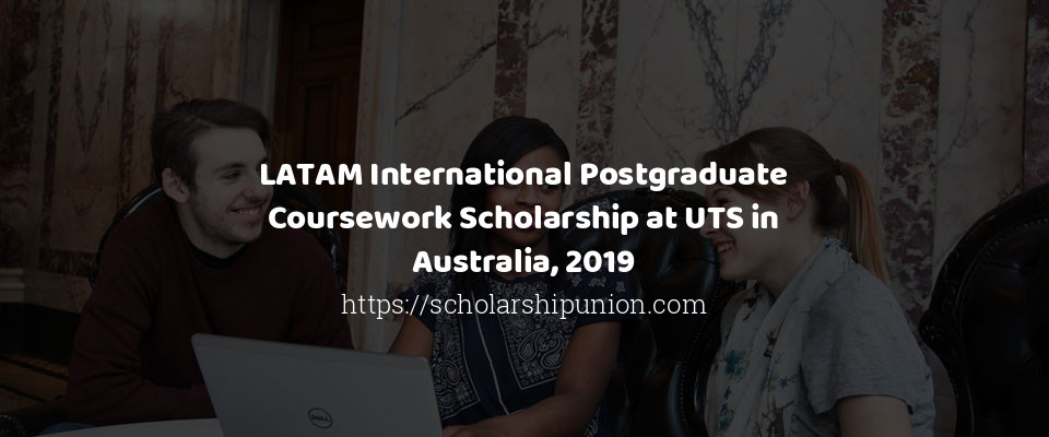Feature image for LATAM International Postgraduate Coursework Scholarship at UTS in Australia, 2019