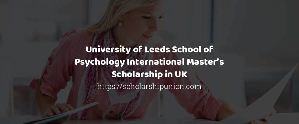 Feature image for University of Leeds School of Psychology International Master’s Scholarship in UK
