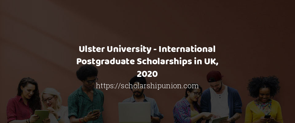 Feature image for Ulster University - International Postgraduate Scholarships in UK, 2020