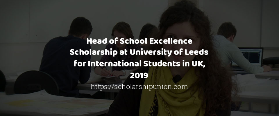 Feature image for Head of School Excellence Scholarship at University of Leeds for International Students in UK, 2019