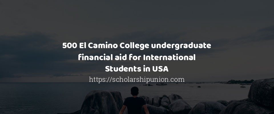 Feature image for 500 El Camino College undergraduate financial aid for International Students in USA