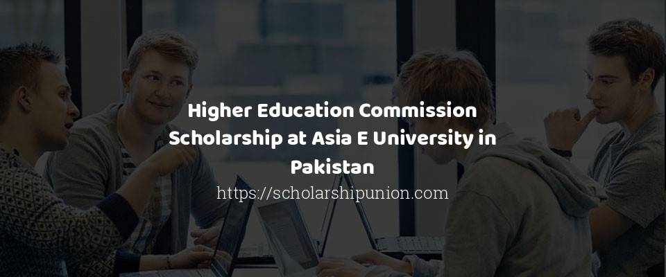 Feature image for Higher Education Commission Scholarship at Asia E University in Pakistan