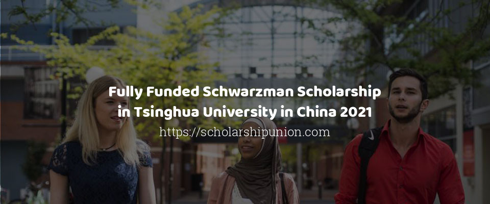 Feature image for Fully Funded Schwarzman Scholarship in Tsinghua University in China 2021