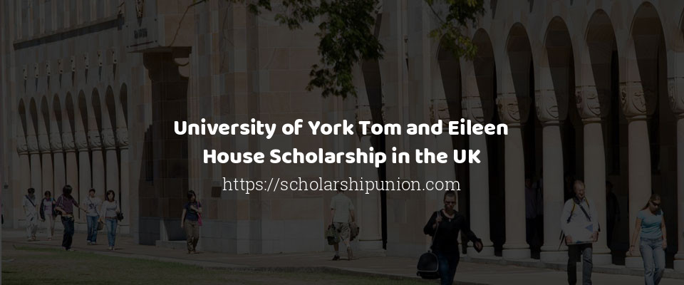 Feature image for University of York Tom and Eileen House Scholarship in the UK