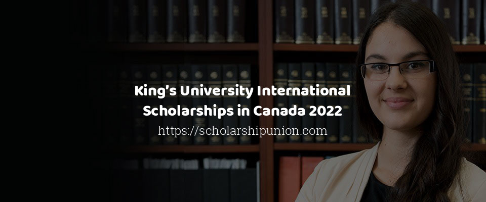 Feature image for King’s University International Scholarships in Canada 2022
