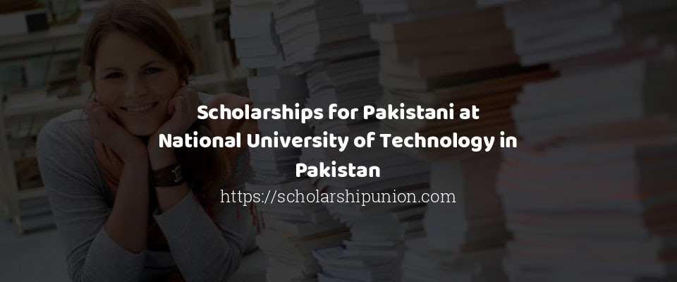 Feature image for Scholarships for Pakistani at National University of Technology in Pakistan