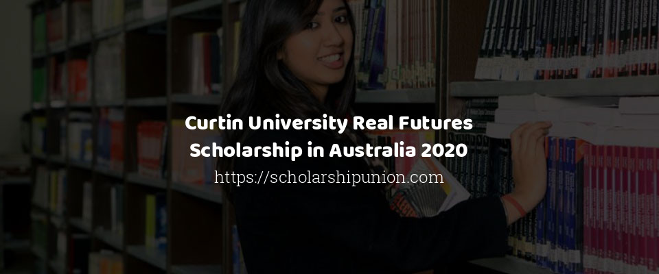 Feature image for Curtin University Real Futures Scholarship in Australia 2020