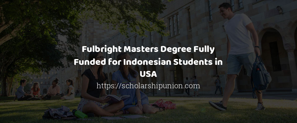 Feature image for Fulbright Masters Degree Fully Funded for Indonesian Students in USA