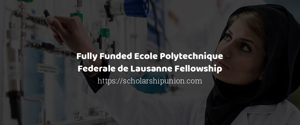Feature image for Fully Funded Ecole Polytechnique Federale de Lausanne Fellowship