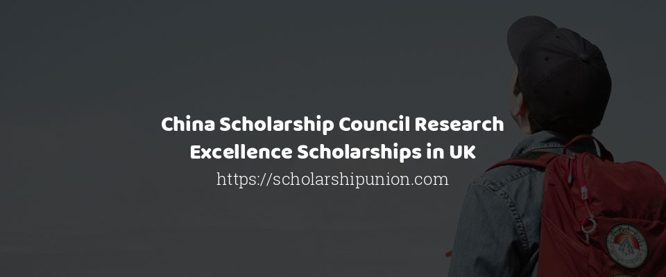 Feature image for China Scholarship Council Research Excellence Scholarships in UK