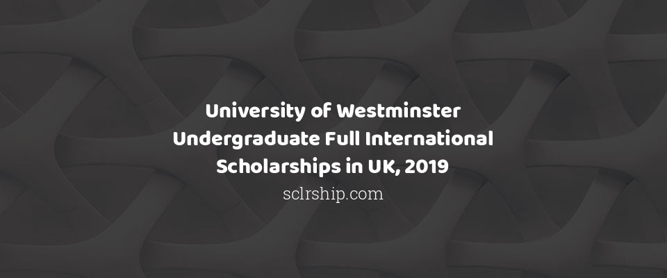 Feature image for University of Westminster Undergraduate Full International Scholarships in UK, 2019