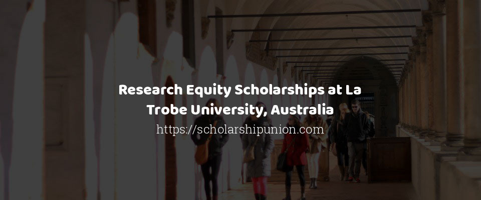 Feature image for Research Equity Scholarships at La Trobe University in Australia,2020