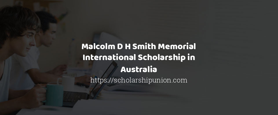 Feature image for Malcolm D H Smith Memorial International Scholarship in Australia