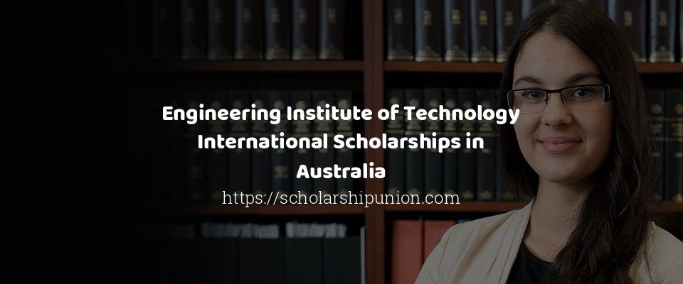 Feature image for Engineering Institute of Technology International Scholarships in Australia
