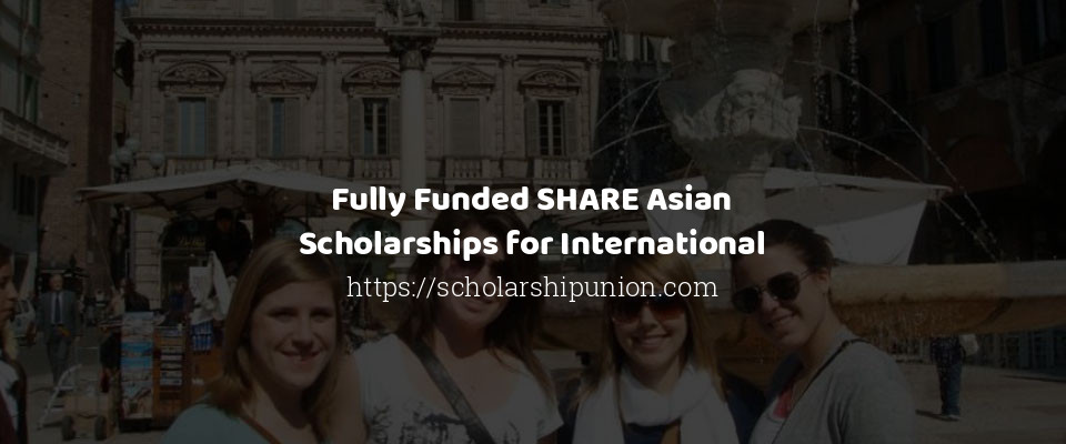 Feature image for Fully Funded SHARE Asian Scholarships for International