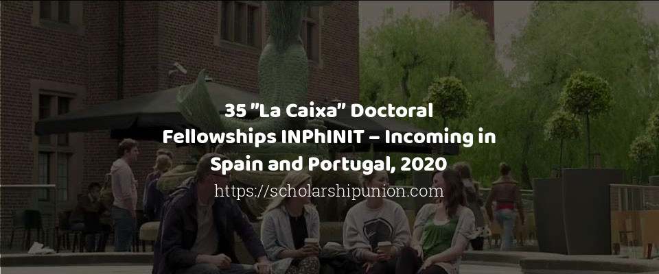 Feature image for 35 ”La Caixa” Doctoral Fellowships INPhINIT – Incoming in Spain and Portugal, 2020