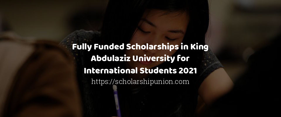 Feature image for Fully Funded Scholarships in King Abdulaziz University for International Students 2021