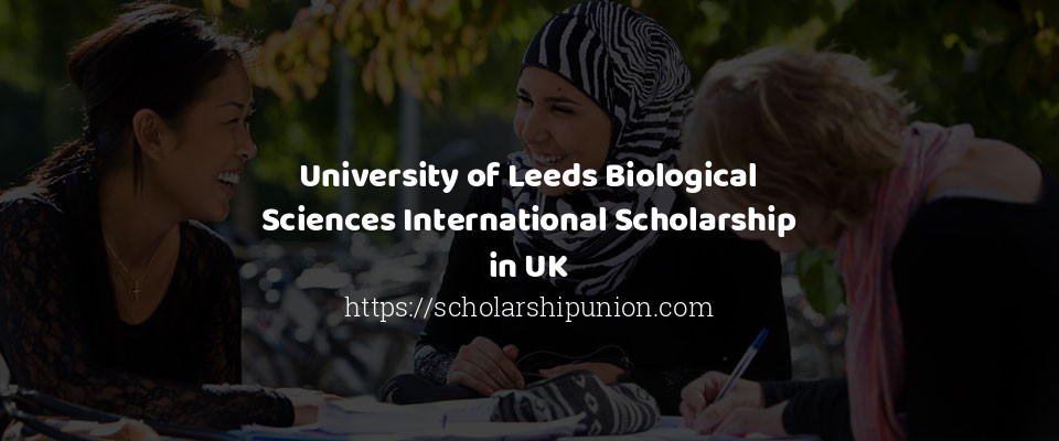 Feature image for University of Leeds Biological Sciences International Scholarship in UK