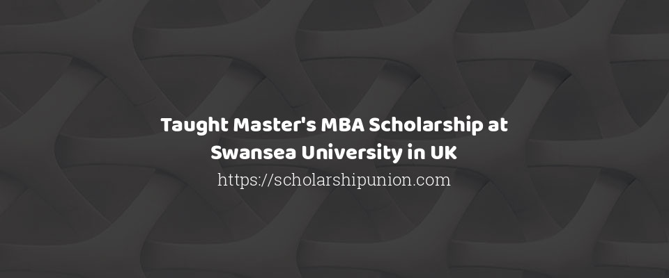 Feature image for Taught Master's MBA Scholarship at Swansea University in UK