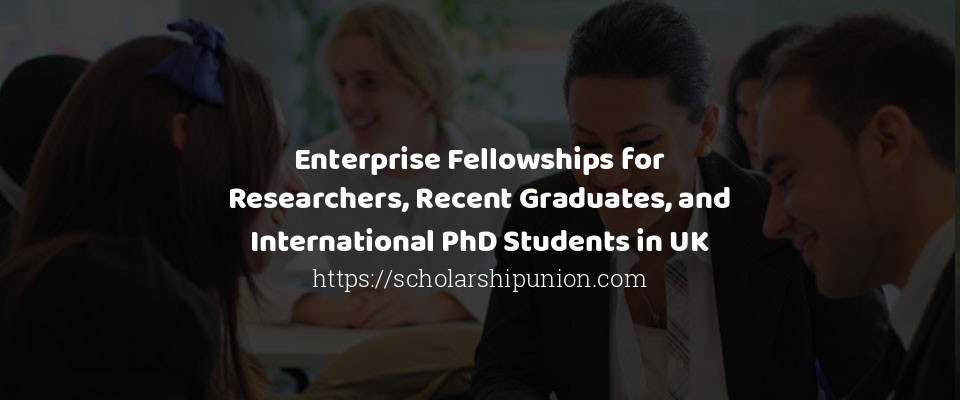 Feature image for Enterprise Fellowships for Researchers, Recent Graduates, and International PhD Students in UK