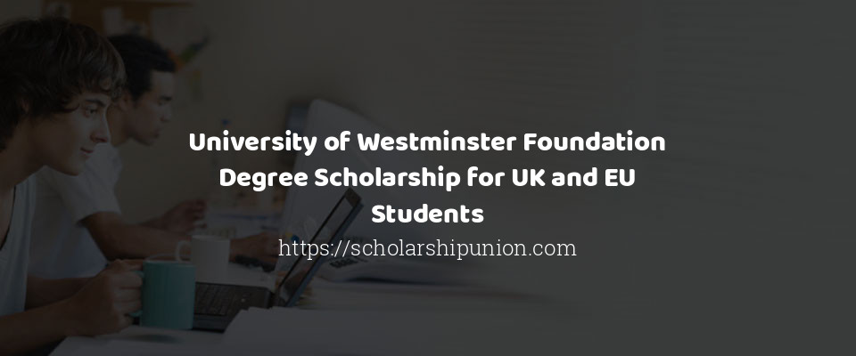 Feature image for University of Westminster Foundation Degree Scholarship for UK and EU Students