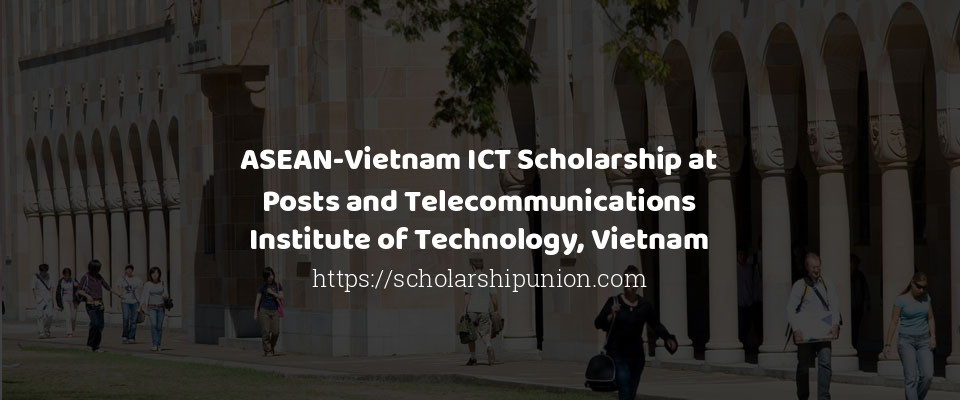 Feature image for ASEAN-Vietnam ICT Scholarship at Posts and Telecommunications Institute of Technology, Vietnam