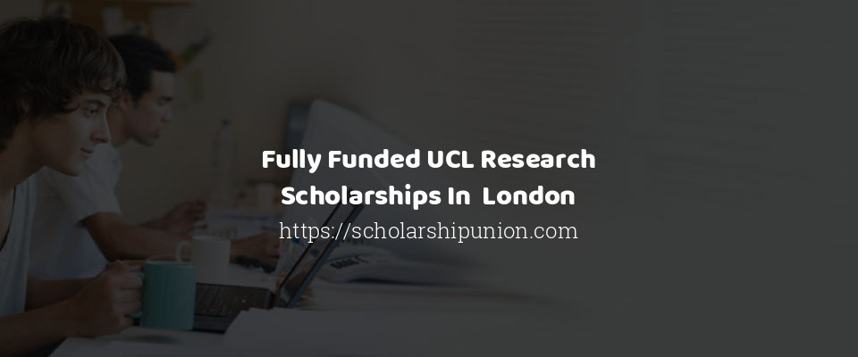 Feature image for Fully Funded UCL Research Scholarships In  London