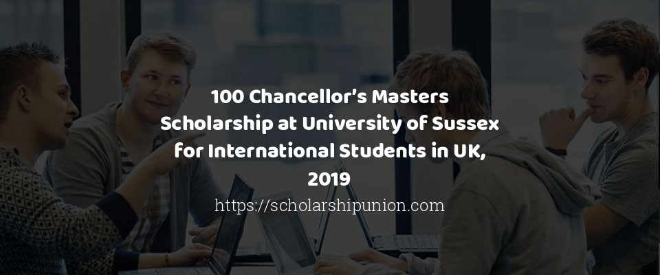 Feature image for 100 Chancellor’s Masters Scholarship at University of Sussex for International Students in UK, 2019