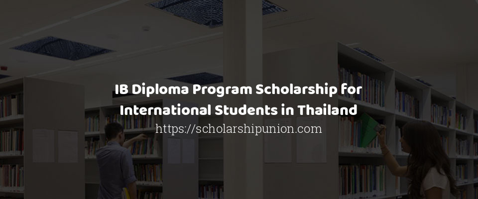 Feature image for IB Diploma Program Scholarship for International Students in Thailand